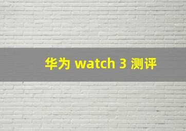 华为 watch 3 测评